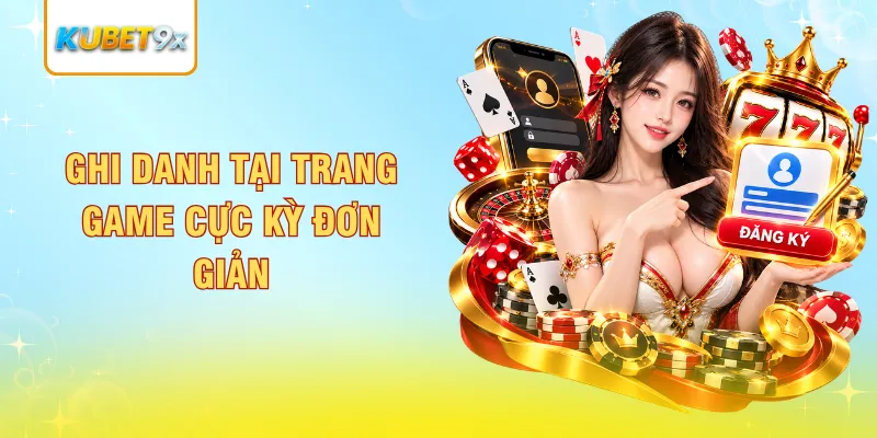 Ghi danh tại trang game cực kỳ đơn giản