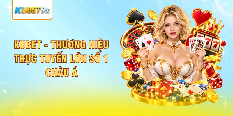 Kubet - Thương hiệu trực tuyến lớn số 1 châu Á